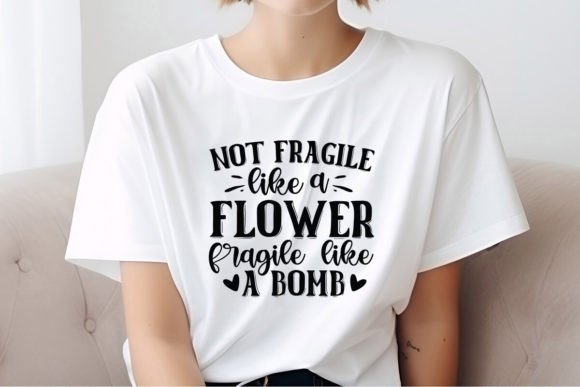 Not Fragile Like a Flower Graphics for T-Shirt Designs