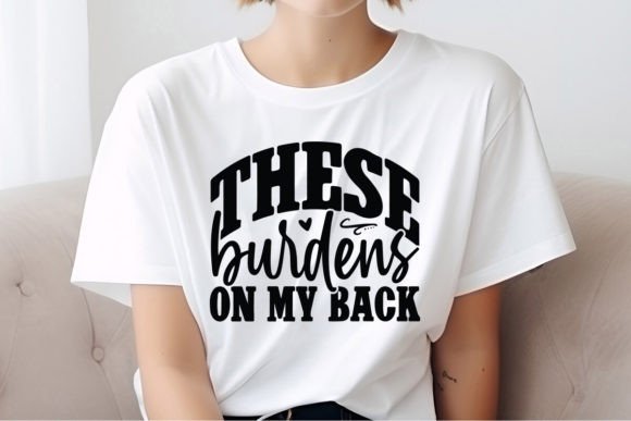 These Burdens on My Back SVG Quote Graphics for T-Shirt Designs