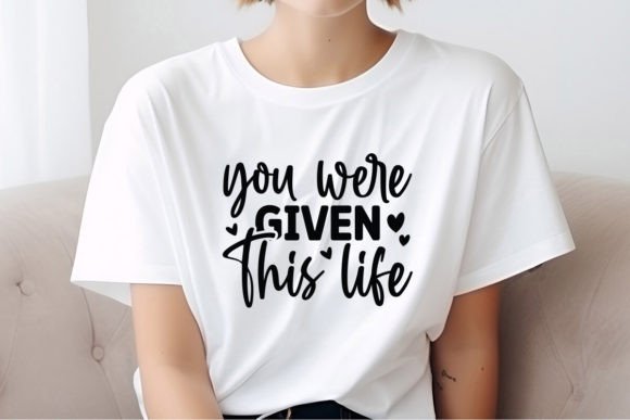 You Were Given This Life SVG Quote Graphics for T-Shirt Designs